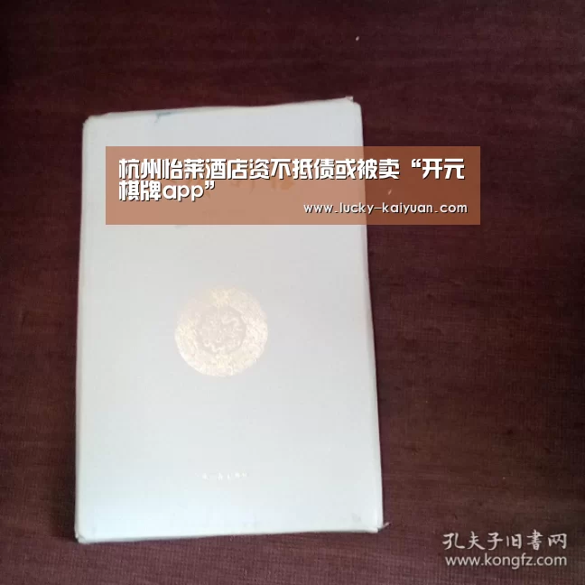 杭州怡莱酒店资不抵债或被卖“开元棋牌app”