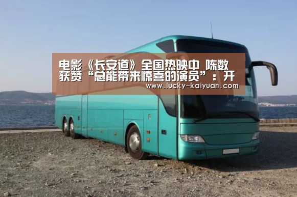 电影《长安道》全国热映中 陈数获赞“总能带来惊喜的演员”：开元棋牌app