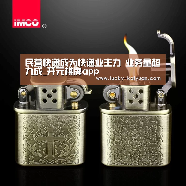 民营快递成为快递业主力 业务量超九成_开元棋牌app