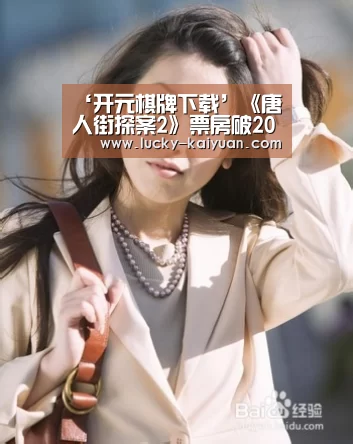 ‘开元棋牌下载’《唐人街探案2》票房破20亿刷新记录 《红海行动》单日票房首夺冠
